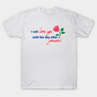 I will love you until the day after forever T-Shirt